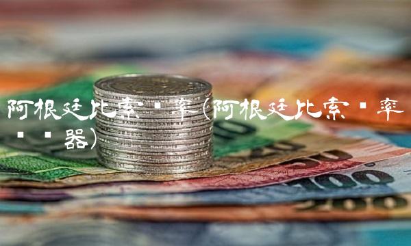 阿根廷比索汇率(阿根廷比索汇率转换器)