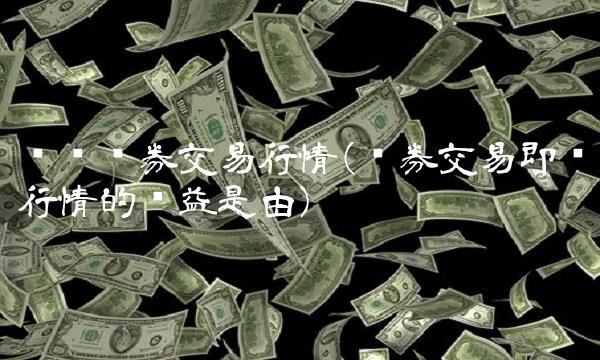 齐鲁证券交易行情(证券交易即时行情的权益是由)