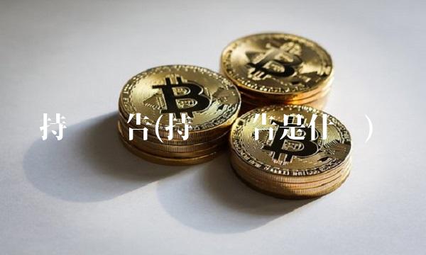 持仓报告(持仓报告是什么) 持仓报告(持仓报告是什么)