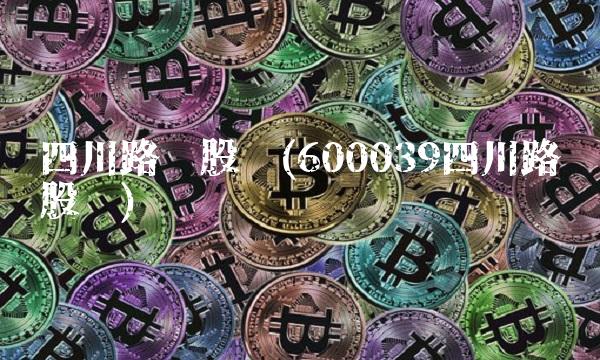 四川路桥股吧(600039四川路桥股吧) 四川路桥股吧(600039四川路桥股吧)