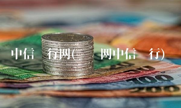 中信银行网(财经网中信银行) 中信银行网(财经网中信银行)