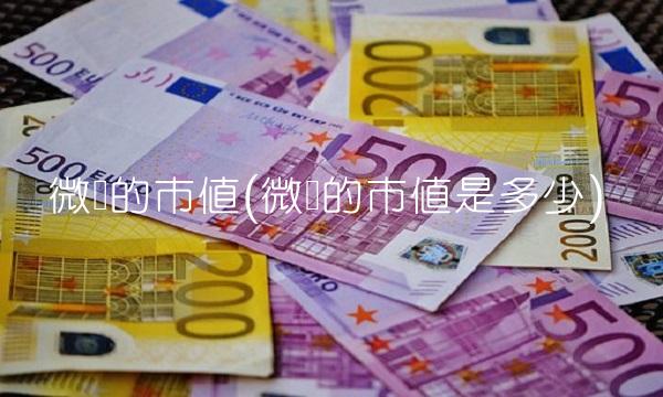 微软的市值(微软的市值是多少)