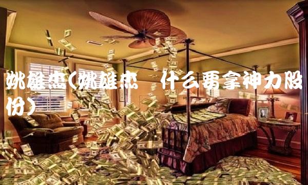 姚雄杰(姚雄杰为什么要拿神力股份)