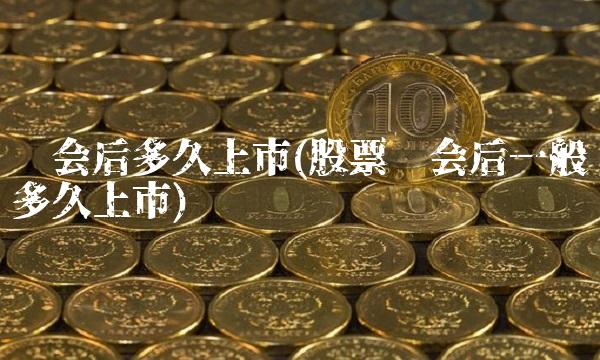 过会后多久上市(股票过会后一般多久上市)