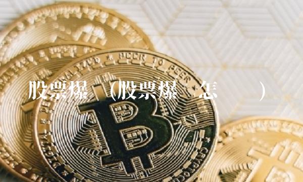 股票爆仓(股票爆仓怎么办) 股票爆仓(股票爆仓怎么办)