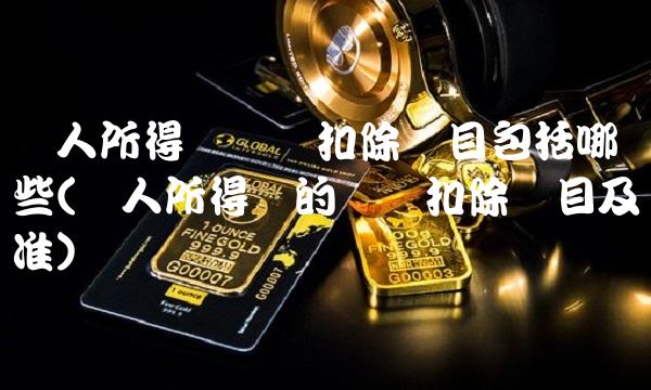 个人所得税专项扣除项目包括哪些(个人所得税的专项扣除项目及标准) 个人所得税专项扣除项目包括哪些(个人所得税的专项扣除项目及标准)