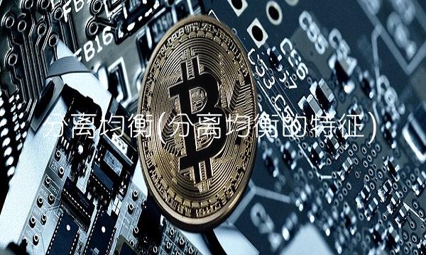 分离均衡(分离均衡的特征) 分离均衡(分离均衡的特征)