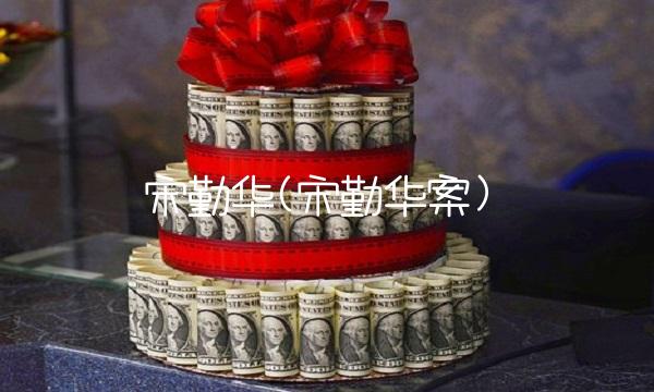 宋勤华(宋勤华案) 宋勤华(宋勤华案)