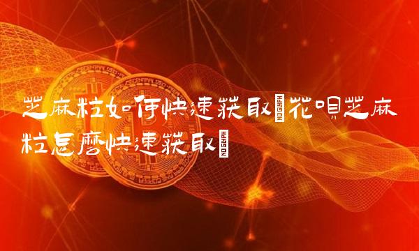 芝麻粒如何快速获取(花呗芝麻粒怎么快速获取)