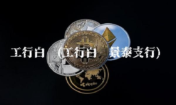 工行白银(工行白银景泰支行) 工行白银(工行白银景泰支行)