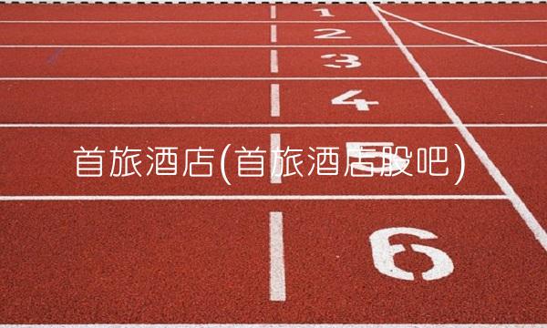 首旅酒店(首旅酒店股吧) 首旅酒店(首旅酒店股吧)