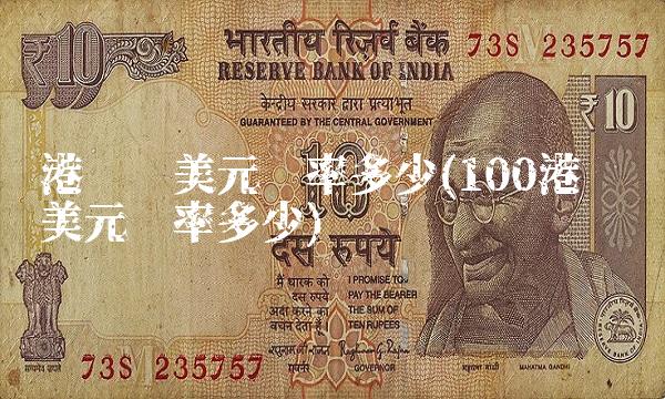 港币对美元汇率多少(100港币对美元汇率多少) 港币对美元汇率多少(100港币对美元汇率多少)