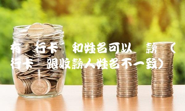 有银行卡号和姓名可以贷款吗(银行卡号跟收款人姓名不一致) 有银行卡号和姓名可以贷款吗(银行卡号跟收款人姓名不一致)