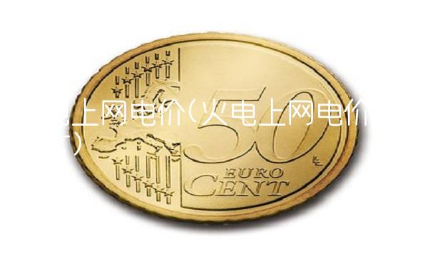 火电上网电价(火电上网电价 浙江省) 火电上网电价(火电上网电价 浙江省)