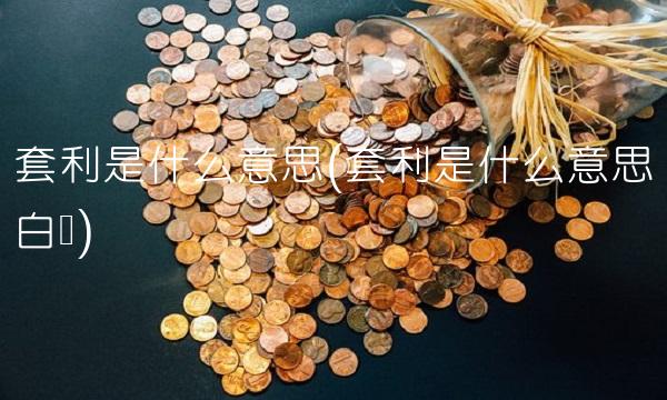 套利是什么意思(套利是什么意思白话) 套利是什么意思(套利是什么意思白话)