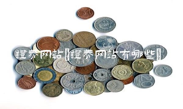证券网站(证券网站有哪些) 证券网站(证券网站有哪些)