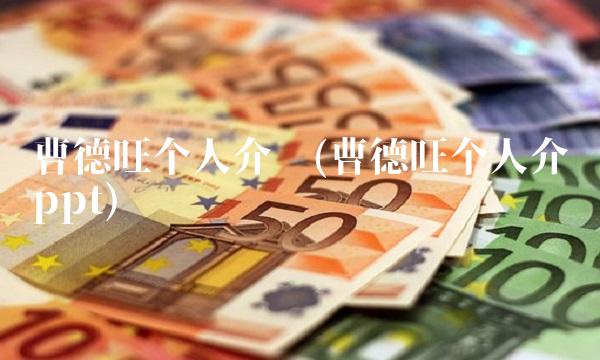 曹德旺个人介绍(曹德旺个人介绍ppt)