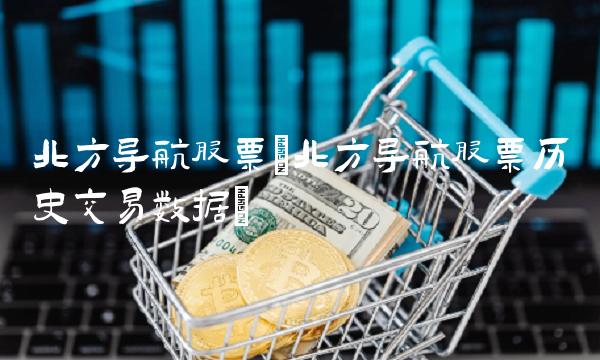 北方导航股票(北方导航股票历史交易数据)