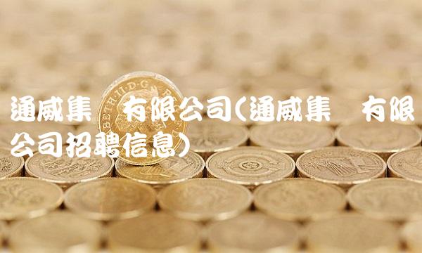 通威集团有限公司(通威集团有限公司招聘信息) 通威集团有限公司(通威集团有限公司招聘信息)
