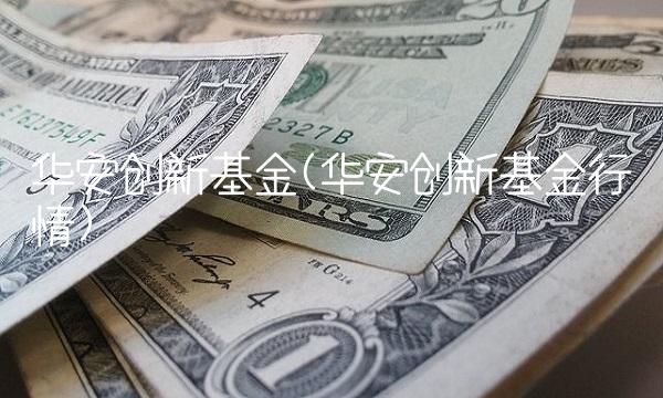 华安创新基金(华安创新基金行情)