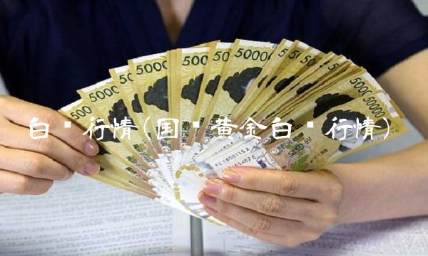 白银行情(国际黄金白银行情) 白银行情(国际黄金白银行情)