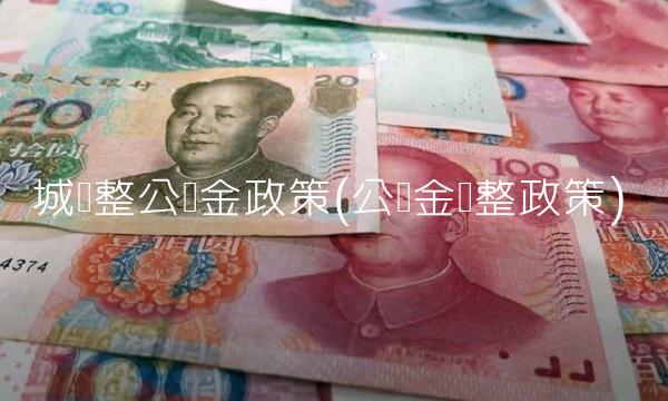 城调整公积金政策(公积金调整政策)