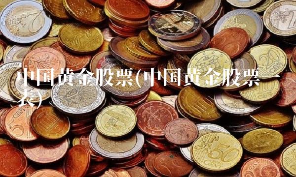 中国黄金股票(中国黄金股票一览表) 中国黄金股票(中国黄金股票一览表)