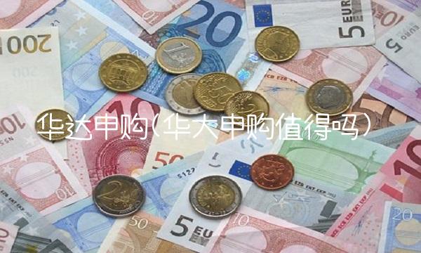 华达申购(华大申购值得吗)