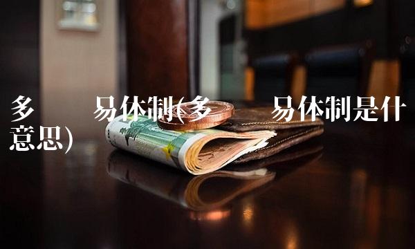 多边贸易体制(多边贸易体制是什么意思) 多边贸易体制(多边贸易体制是什么意思)