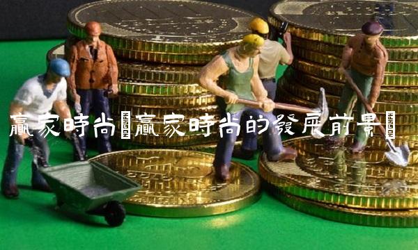 赢家时尚(赢家时尚的发展前景) 赢家时尚(赢家时尚的发展前景)