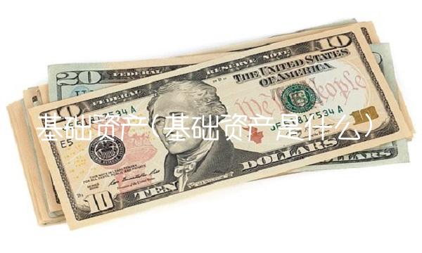 基础资产(基础资产是什么) 基础资产(基础资产是什么)