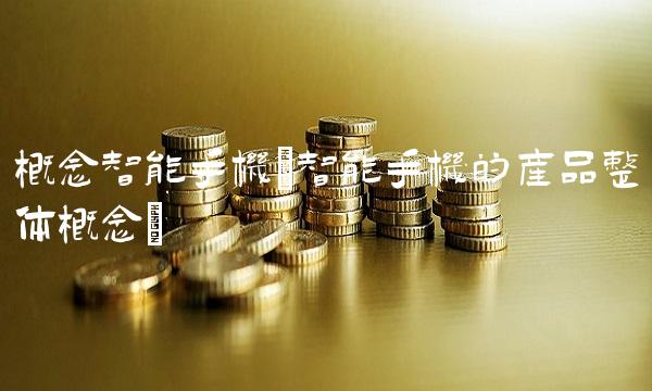 概念智能手机(智能手机的产品整体概念)