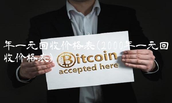 年一元回收价格表(2000年一元回收价格表)