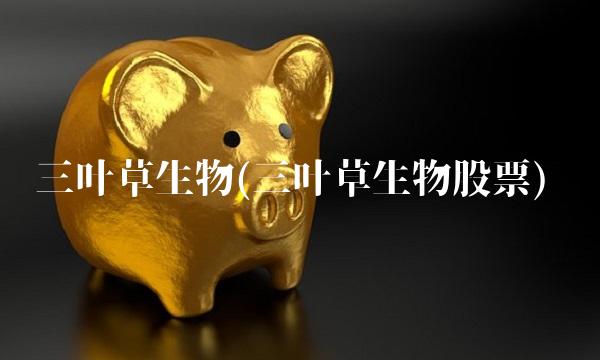 三叶草生物(三叶草生物股票)