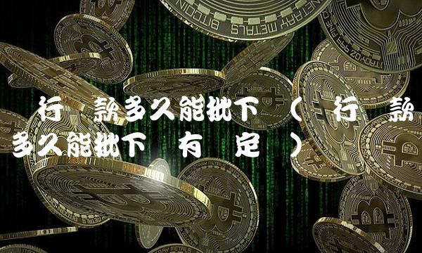 银行贷款多久能批下来(银行贷款多久能批下来有规定吗) 银行贷款多久能批下来(银行贷款多久能批下来有规定吗)