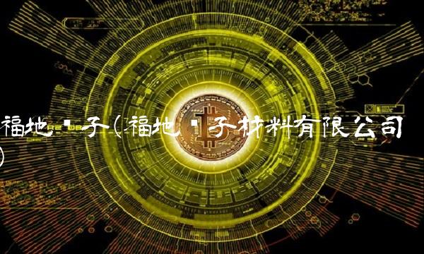 福地电子(福地电子材料有限公司)