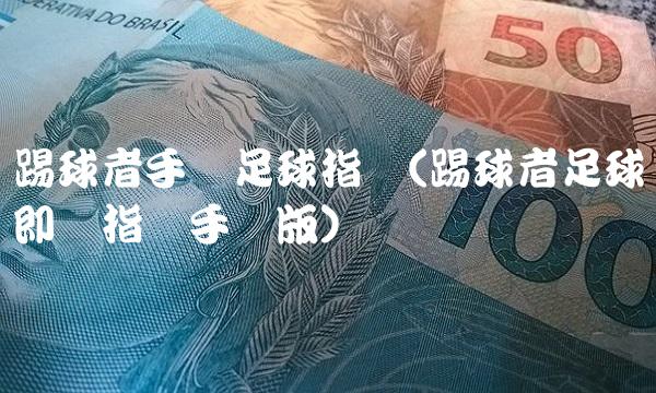 踢球者手机足球指数(踢球者足球即时指数手机版) 踢球者手机足球指数(踢球者足球即时指数手机版)