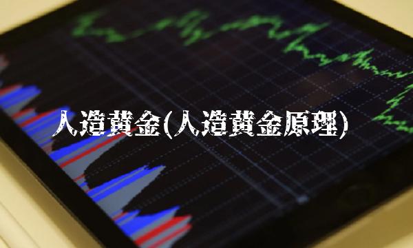 人造黄金(人造黄金原理) 人造黄金(人造黄金原理)