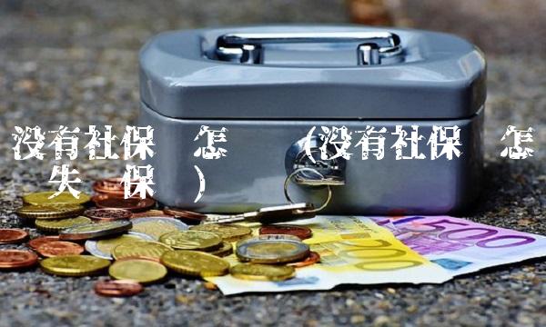 没有社保卡怎么办(没有社保卡怎么办失业保险) 没有社保卡怎么办(没有社保卡怎么办失业保险)