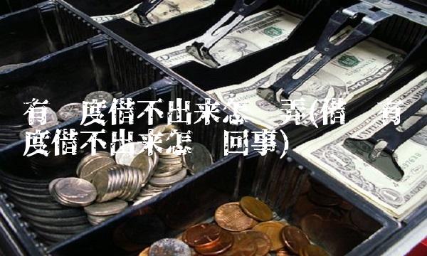 有额度借不出来怎么弄(借呗有额度借不出来怎么回事) 有额度借不出来怎么弄(借呗有额度借不出来怎么回事)