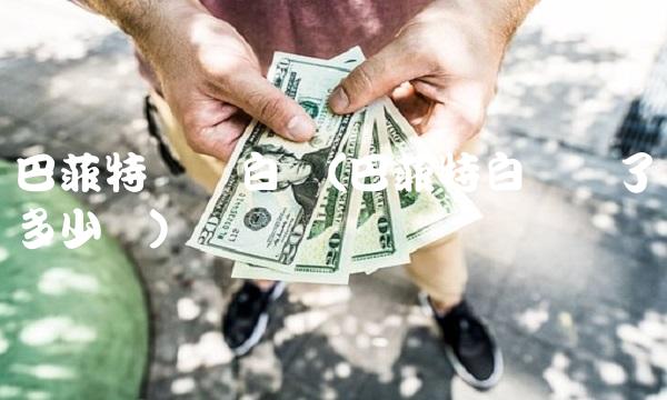 巴菲特预测白银(巴菲特白银赚了多少钱) 巴菲特预测白银(巴菲特白银赚了多少钱)