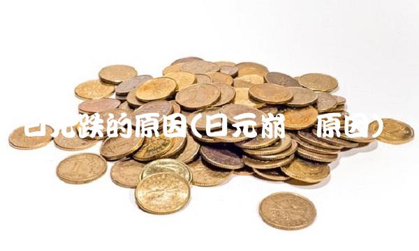 日元跌的原因(日元崩盘原因) 日元跌的原因(日元崩盘原因)