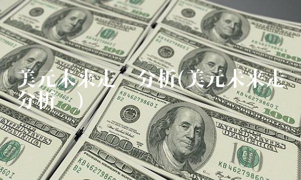 美元未来走势分析(美元未来走势分析图) 美元未来走势分析(美元未来走势分析图)