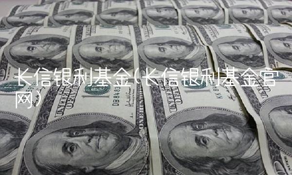 长信银利基金(长信银利基金官网) 长信银利基金(长信银利基金官网)