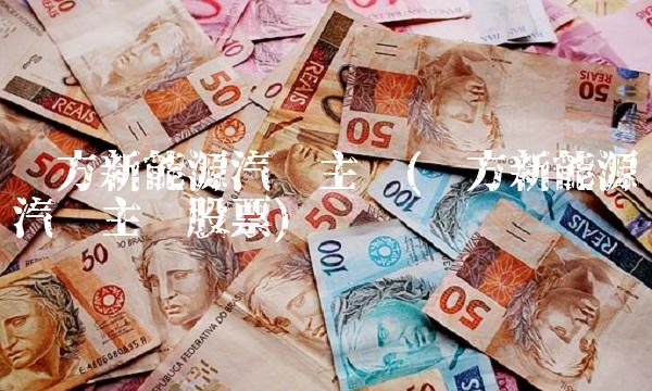 东方新能源汽车主题(东方新能源汽车主题股票) 东方新能源汽车主题(东方新能源汽车主题股票)
