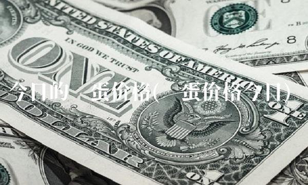 今日的鸡蛋价格(鸡蛋价格今日) 今日的鸡蛋价格(鸡蛋价格今日)