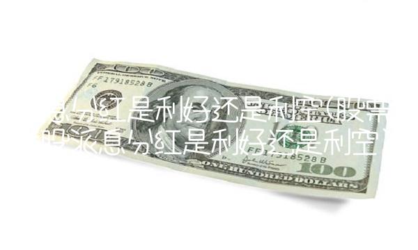 派息分红是利好还是利空(股票送股派息分红是利好还是利空) 派息分红是利好还是利空(股票送股派息分红是利好还是利空)