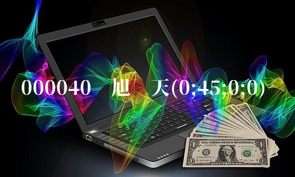 000040东旭蓝天(0;45;0;0) 000040东旭蓝天(0;45;0;0)