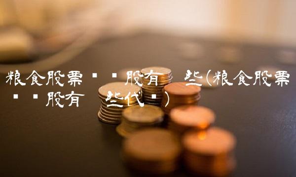 粮食股票龙头股有哪些(粮食股票龙头股有哪些代码) 粮食股票龙头股有哪些(粮食股票龙头股有哪些代码)