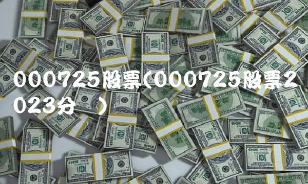 000725股票(000725股票2023分红) 000725股票(000725股票2023分红)